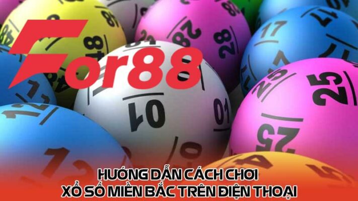 Hướng Dẫn Cách Chơi Xổ Số Miền Bắc Trên Điện Thoại